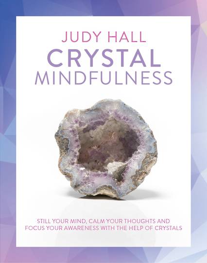 Crystal Mindfulness Still Your Mind, Calm Your Thoughts and Focus Your Awareness with the Help of Crystals  Judy Hall